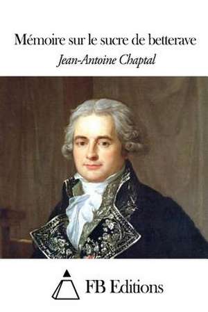 Memoire Sur Le Sucre de Betterave de Jean Antoine Claude Chaptal