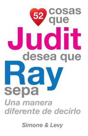 52 Cosas Que Judit Desea Que Ray Sepa de J. L. Leyva