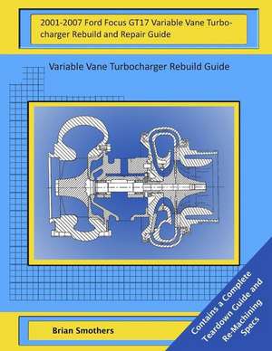 2001-2007 Ford Focus Gt17 Variable Vane Turbocharger Rebuild and Repair Guide de Brian Smothers