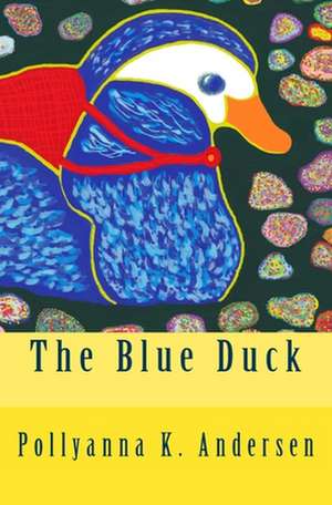 The Blue Duck de Pollyanna K. Andersen