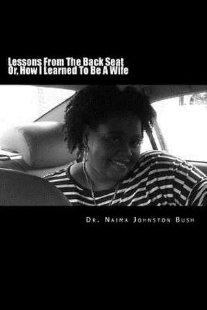 Lessons from the Back Seat de Dr Naima Johnston Bush