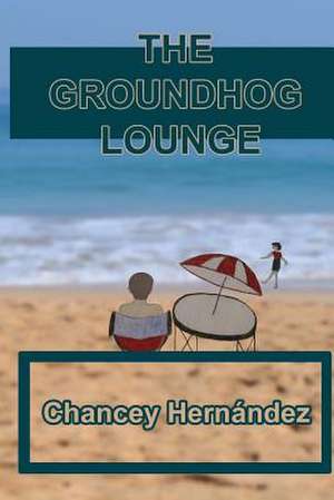 The Groundhog Lounge de Chancey Hernandez