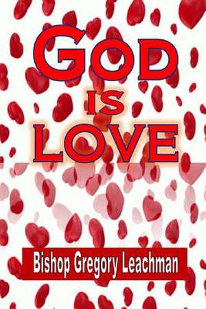 God Is Love de Bishop Gregory Leachman