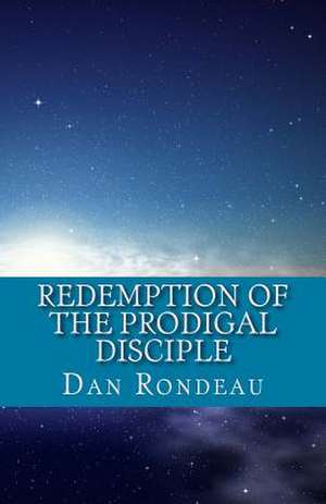 Redemption of the Prodigal Disciple de Dan Rondeau