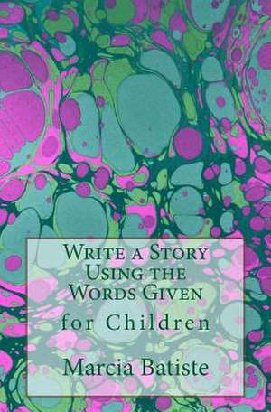 Write a Story Using the Words Given de Wilson, Marcia Batiste Smith