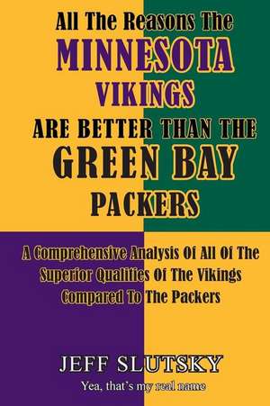 All the Reasons the Minnesota Vikings Are Better Than the Green Bay Packers de Jeff Slutsky