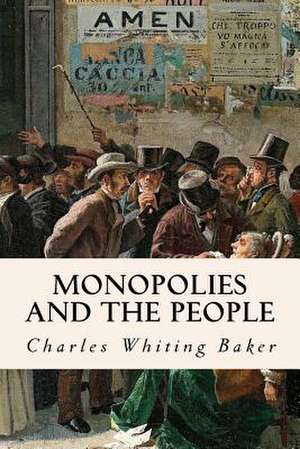 Monopolies and the People de Charles Whiting Baker