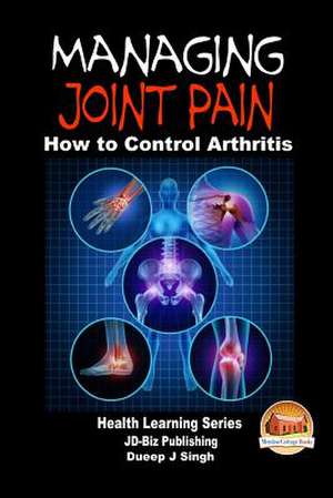 Managing Joint Pain - How to Control Arthritis de Dueep J. Singh