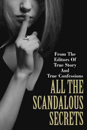 All the Scandalous Secrets de Editors of True Story and True Confessio