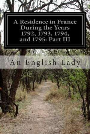 A Residence in France During the Years 1792, 1793, 1794, and 1795 de An English Lady