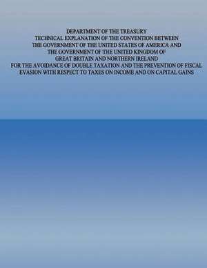 Department of the Treasury Technical Explanation of the Convention Between the Government of the United States of America and the Government of the Un de United States Government