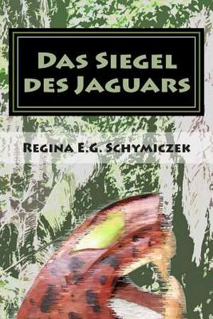 Das Siegel Des Jaguars de Regina E. G. Schymiczek