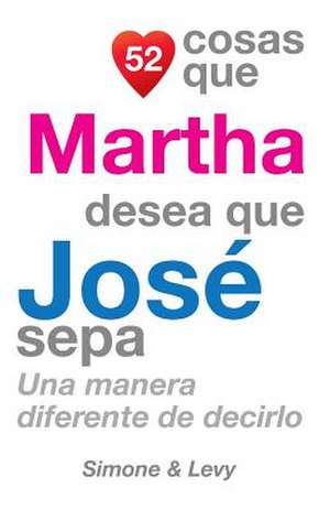 52 Cosas Que Martha Desea Que Jose Sepa de J. L. Leyva