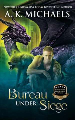 Supernatural Enforcement Bureau, Book 3, Bureau Under Siege de A. K. Michaels