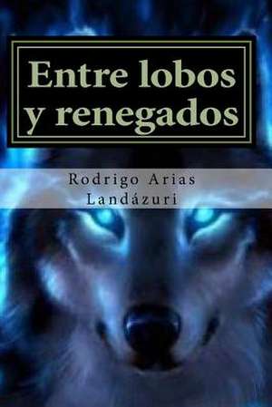 Entre Lobos y Renegados de Rodrigo Arias Landazuri