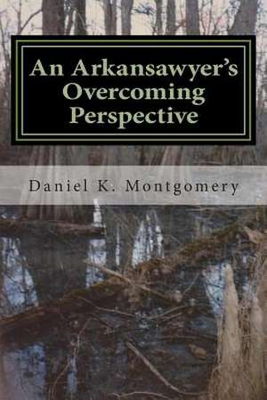 An Arkansawyer's Overcoming Perspective de Daniel K. Montgomery