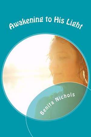 Awakening to His Light de Benita Nichols