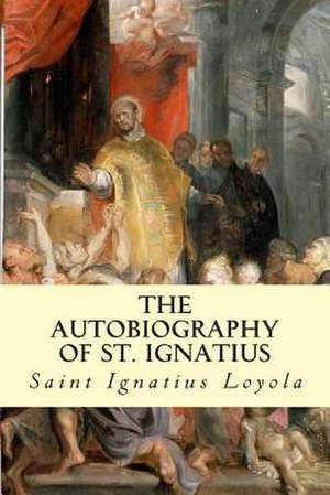 The Autobiography of St. Ignatius de Saint Ignatius Loyola