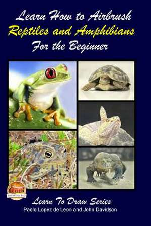 Learn How to Airbrush Reptiles and Amphibians for the Beginners de Paolo Lopez De Leon