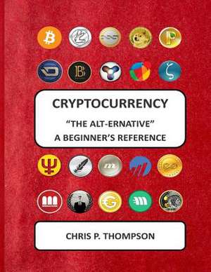 Cryptocurrency the Alt-Ernative a Beginner's Reference de MR Chris P. Thompson