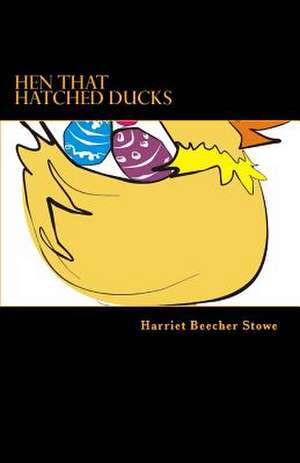 Hen That Hatched Ducks de Harriet Beecher Stowe