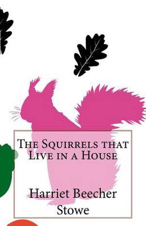 The Squirrels That Live in a House de Harriet Beecher Stowe