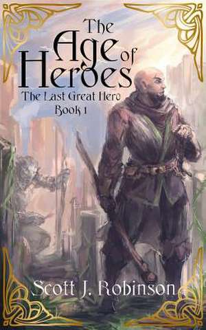 The Age of Heroes de Scott J. Robinson