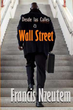 Desde Las Calles a Wall Street de Francis Nzeutem