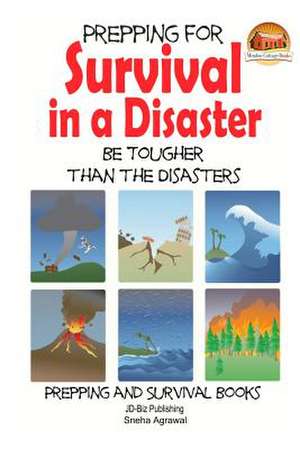 Prepping for Survival in a Disaster - Be Tougher Than the Disasters de Sneha Agrawal