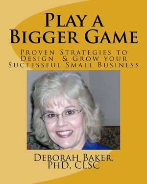 Play a Bigger Game de Deborah Baker Phd