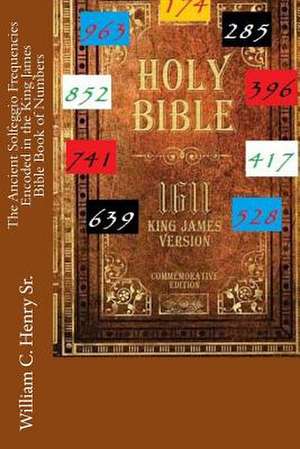 The Ancient Solfeggio Frequencies Encoded in the King James Bible Book of Numbers de MR William C. Henry Sr