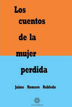 Los Cuentos de La Mujer Perdida de Jaime Romero Robledo