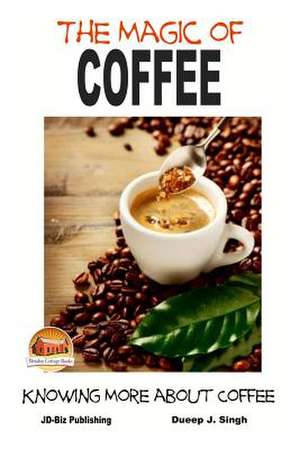 The Magic of Coffee - Knowing More about Coffee de Dueep J. Singh