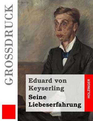 Seine Liebeserfahrung (Grossdruck) de Eduard Von Keyserling