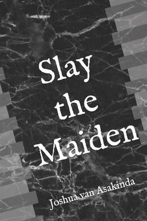 Slay the Maiden de Joshua Van Asakinda