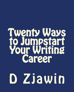 Twenty Ways to Jumpstart Your Writing Career de D. Zjawin