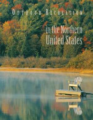 Outdoor Recreation in the Northern United States de U. S. Forest Service