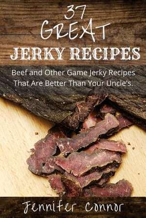 37 Great Jerky Recipes de Jennifer Connor