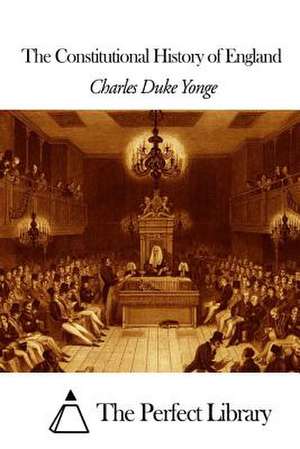 The Constitutional History of England de Charles Duke Yonge