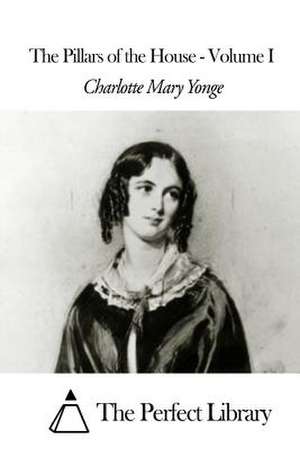 The Pillars of the House - Volume I de Charlotte Mary Yonge