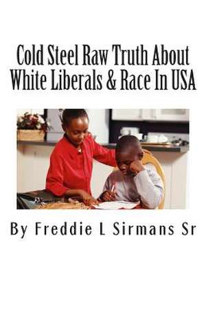 Cold Steel Raw Truth about White Liberals & Race in USA de Sirmans Sr, Freddie L.