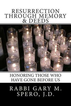 Resurrection Through Memory & Deeds de Rabbi Gary M. Spero J. D.