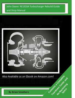 John Deere Re19264 Turbocharger Rebuild Guide and Shop Manual de Brian Smothers