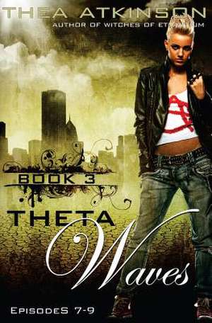 Theta Waves Book 3 (Episodes 7-9) de Thea Atkinson