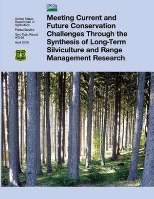 Meeting Current and Future Conservation Challenges Through the Synthesis of Long-Term Silviculture and Range Management Research de U S Dept of Agriculture