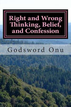 Right and Wrong Thinking, Belief, and Confession de Onu, Apst Godsword Godswill