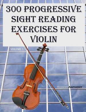 300 Progressive Sight Reading Exercises for Violin de Robert Anthony