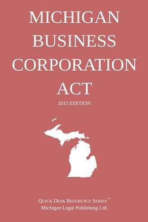 Michigan Business Corporation ACT; 2015 Edition de Michigan Legal Publishing Ltd