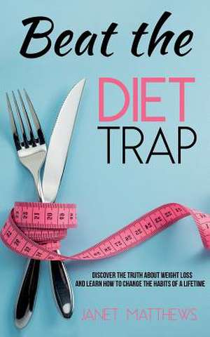 Beat the Diet Trap de Janet Matthews