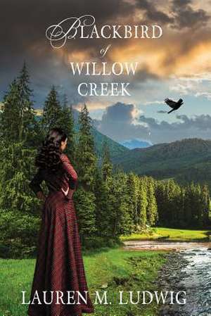 Blackbird of Willow Creek de Lauren M. Ludwig